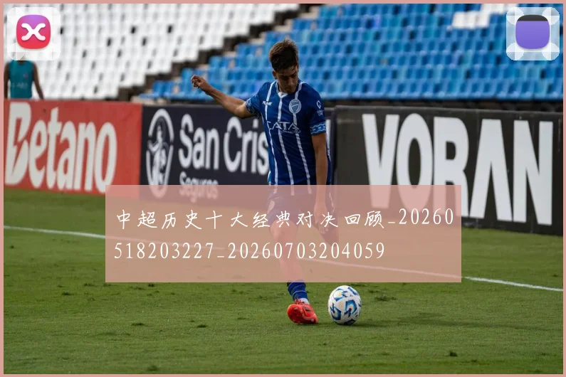 中超历史十大经典对决回顾_20260518203227_20260703204059