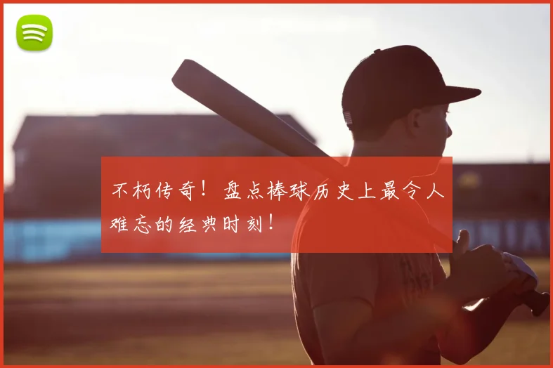 不朽传奇！盘点棒球历史上最令人难忘的经典时刻！