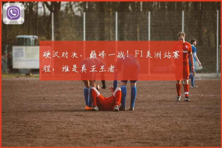 硬汉对决，巅峰一战！F1美洲站赛程，谁是真正王者