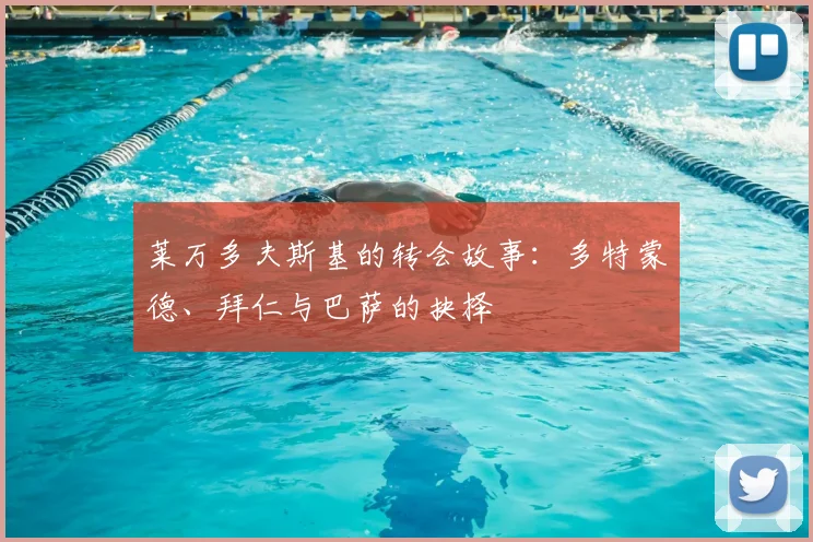 莱万多夫斯基的转会故事：多特蒙德、拜仁与巴萨的抉择