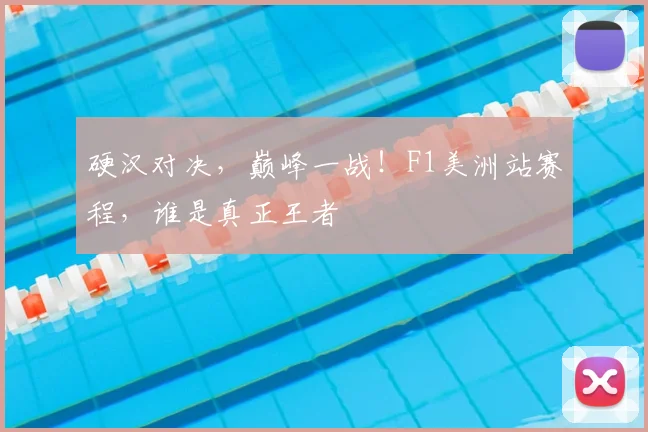 硬汉对决，巅峰一战！F1美洲站赛程，谁是真正王者