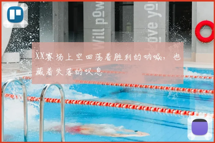 XX赛场上空回荡着胜利的呐喊,也藏着失落的叹息