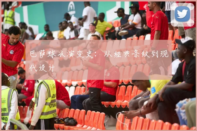 巴萨球衣演变史：从经典条纹到现代设计